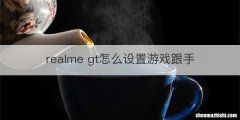 realme gt怎么设置游戏跟手