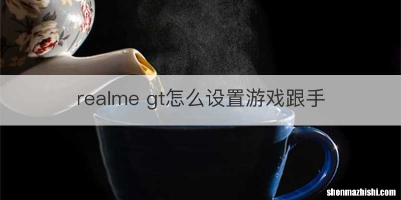 realme gt怎么设置游戏跟手