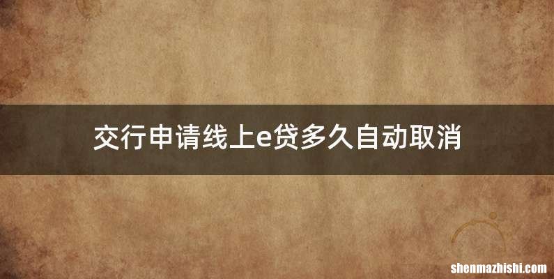交行申请线上e贷多久自动取消