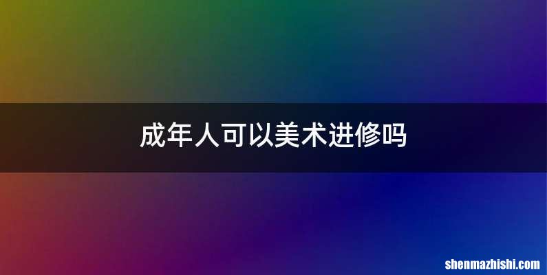 成年人可以美术进修吗