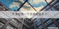 天津租房一个月房租是多少