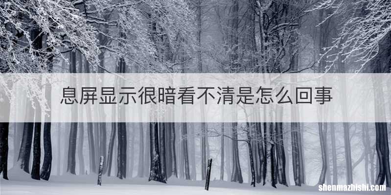 息屏显示很暗看不清是怎么回事