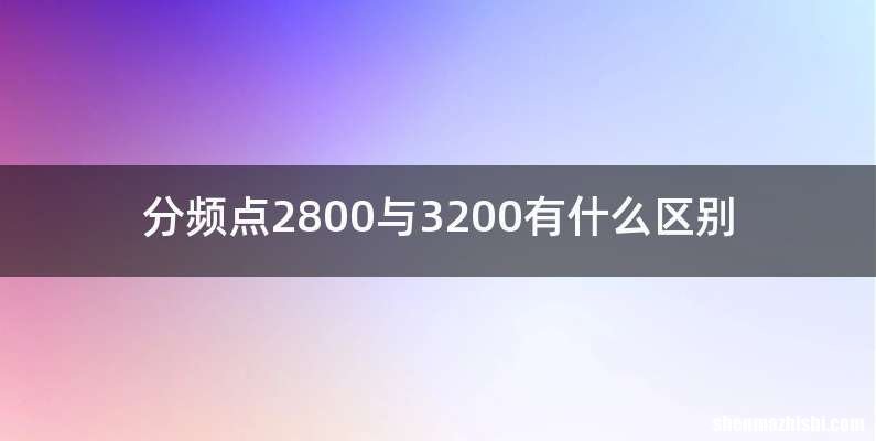 分频点2800与3200有什么区别