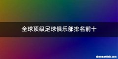 全球顶级足球俱乐部排名前十