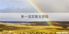 朱一龙定居北京吗