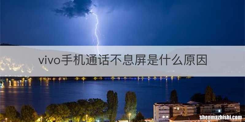 vivo手机通话不息屏是什么原因