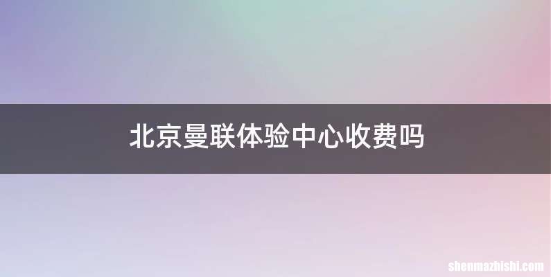 北京曼联体验中心收费吗