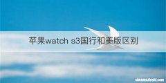 苹果watch s3国行和美版区别