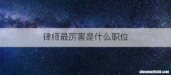 律师最厉害是什么职位