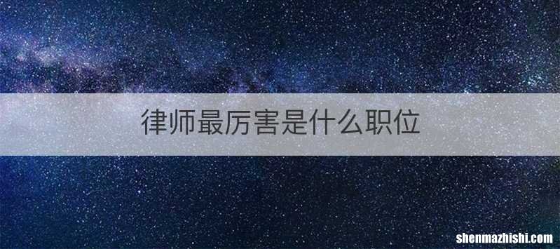 律师最厉害是什么职位
