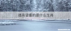 德高望重的是什么生肖