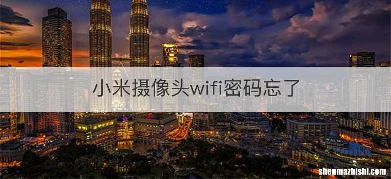 小米摄像头wifi密码忘了