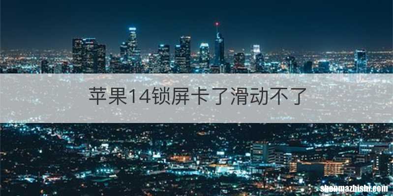 苹果14锁屏卡了滑动不了