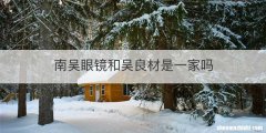 南吴眼镜和吴良材是一家吗