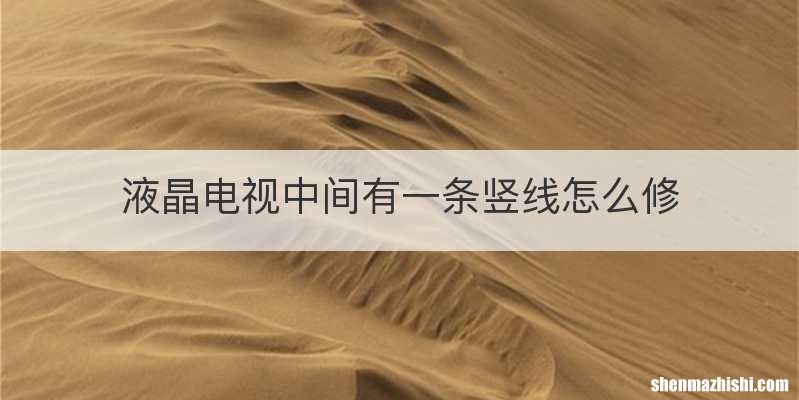 液晶电视中间有一条竖线怎么修