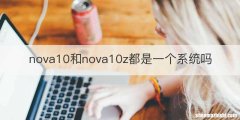 nova10和nova10z都是一个系统吗