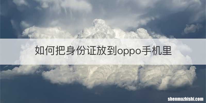 如何把身份证放到oppo手机里