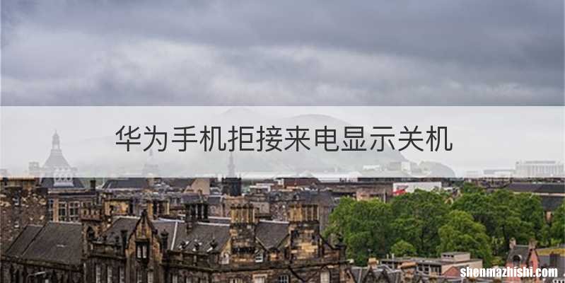 华为手机拒接来电显示关机