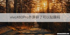 vivoX60Pro外屏碎了可以贴膜吗
