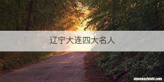 辽宁大连四大名人