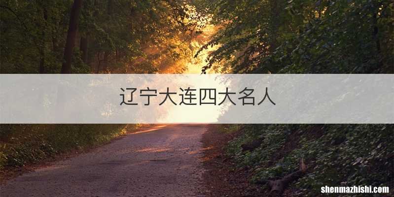 辽宁大连四大名人