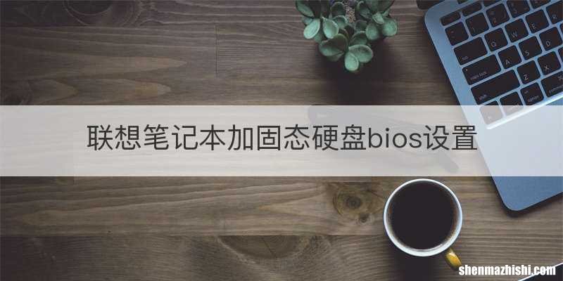 联想笔记本加固态硬盘bios设置