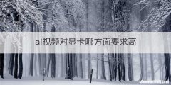 ai视频对显卡哪方面要求高