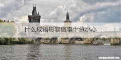 什么成语形容做事十分小心
