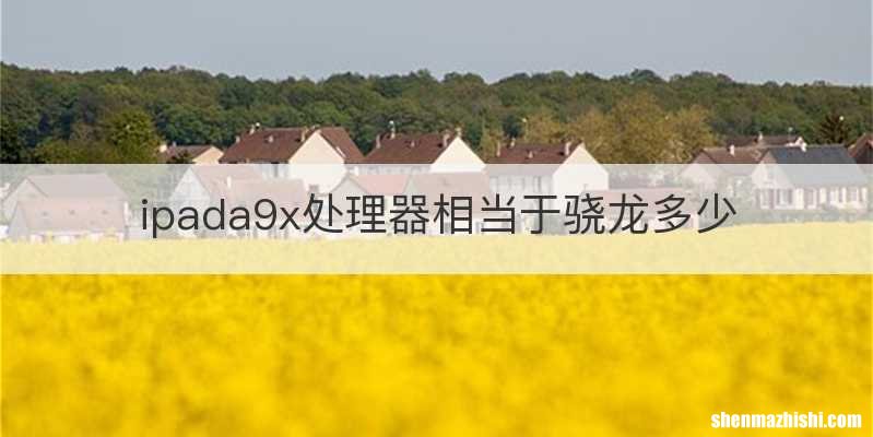ipada9x处理器相当于骁龙多少