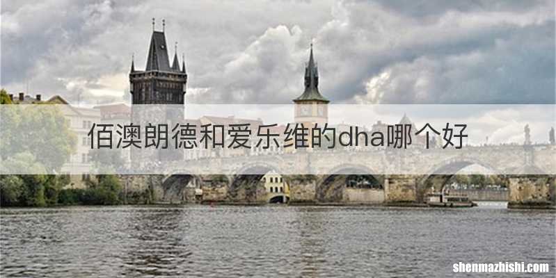 佰澳朗德和爱乐维的dha哪个好
