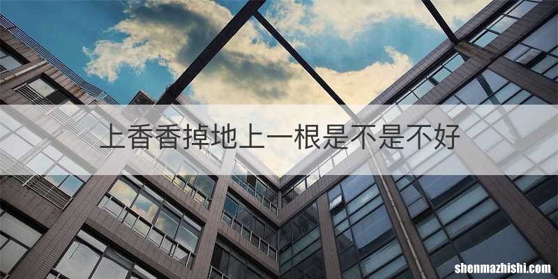 上香香掉地上一根是不是不好