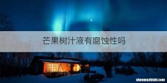 芒果树汁液有腐蚀性吗
