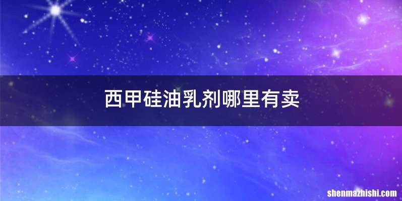 西甲硅油乳剂哪里有卖