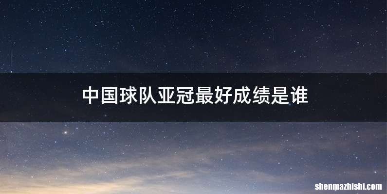 中国球队亚冠最好成绩是谁