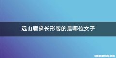 远山眉黛长形容的是哪位女子