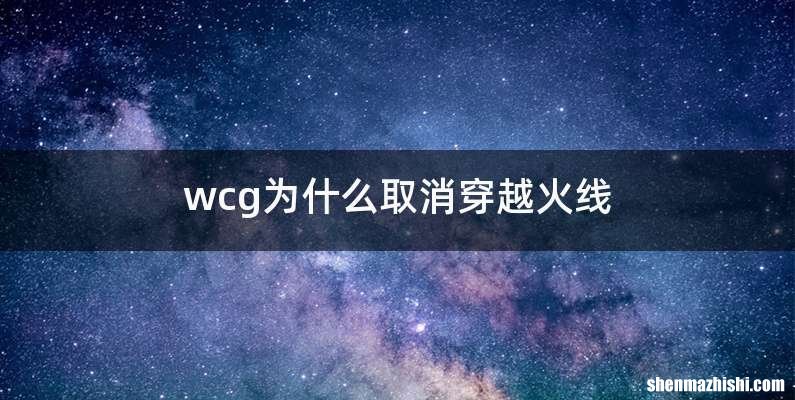wcg为什么取消穿越火线