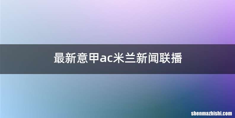 最新意甲ac米兰新闻联播