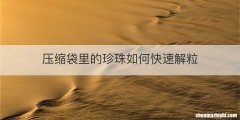压缩袋里的珍珠如何快速解粒