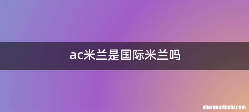 ac米兰是国际米兰吗