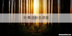 叶舞送秋去读音