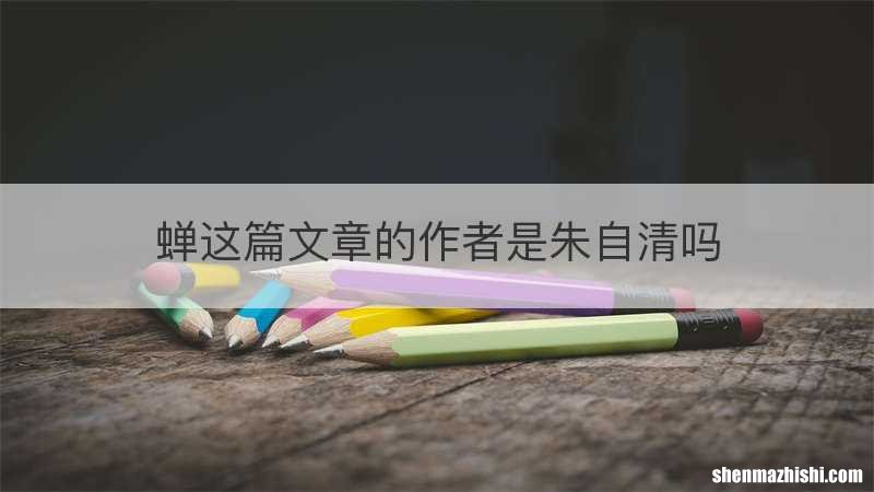蝉这篇文章的作者是朱自清吗