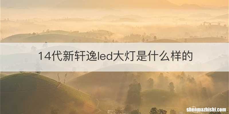 14代新轩逸led大灯是什么样的