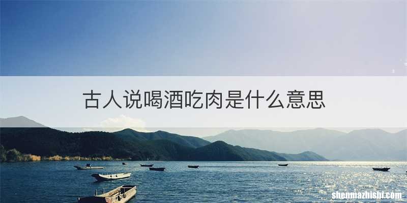古人说喝酒吃肉是什么意思