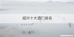 绍兴十大酒厂排名