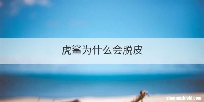 虎鲨为什么会脱皮