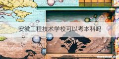 安徽工程技术学校可以考本科吗