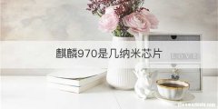 麒麟970是几纳米芯片