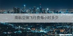 南航空保飞行费每小时多少