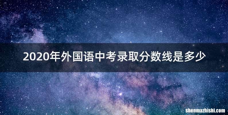 2020年外国语中考录取分数线是多少