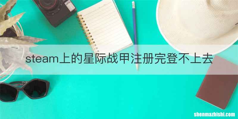 steam上的星际战甲注册完登不上去